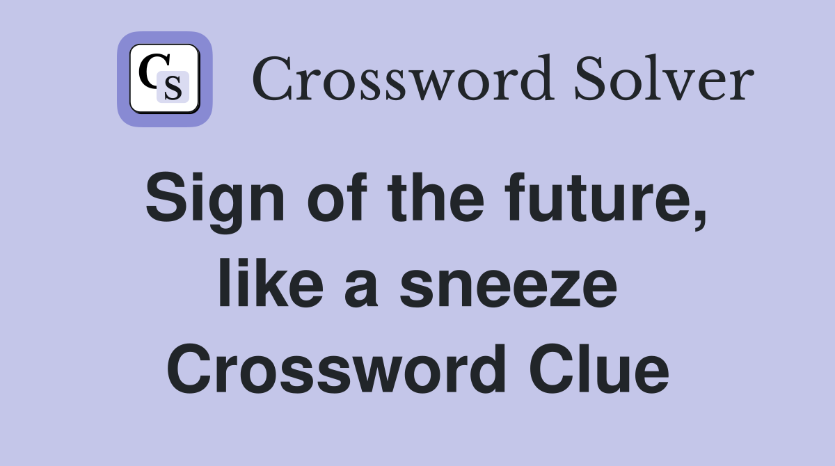 Sign of the future, like a sneeze Crossword Clue