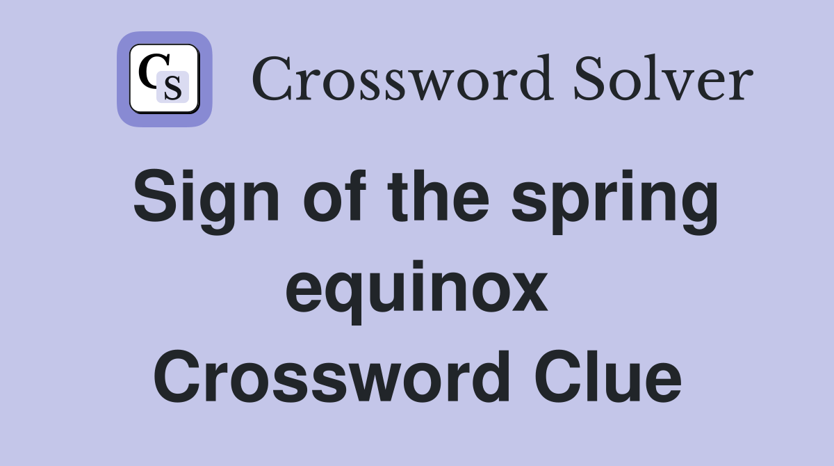 Sign of the spring equinox Crossword Clue