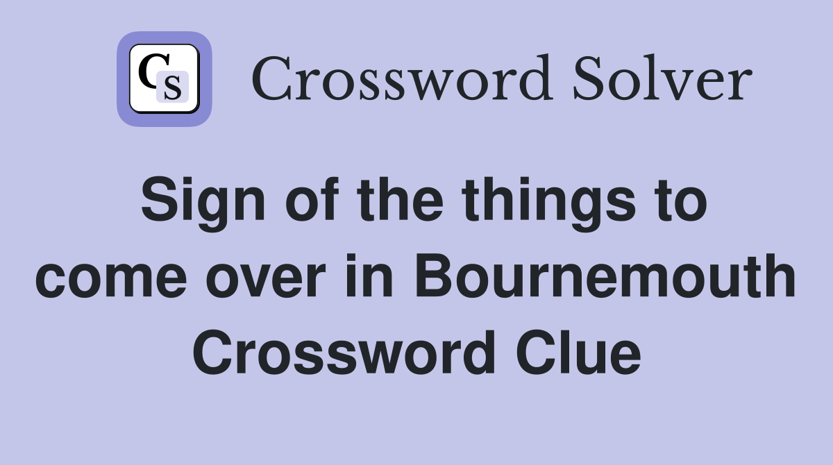 Sign of the things to come over in Bournemouth Crossword Clue