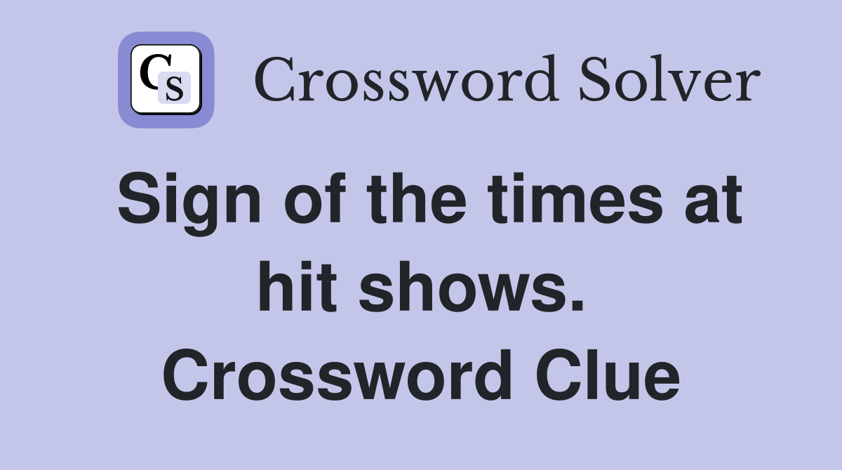 Sign of the times at hit shows. Crossword Clue