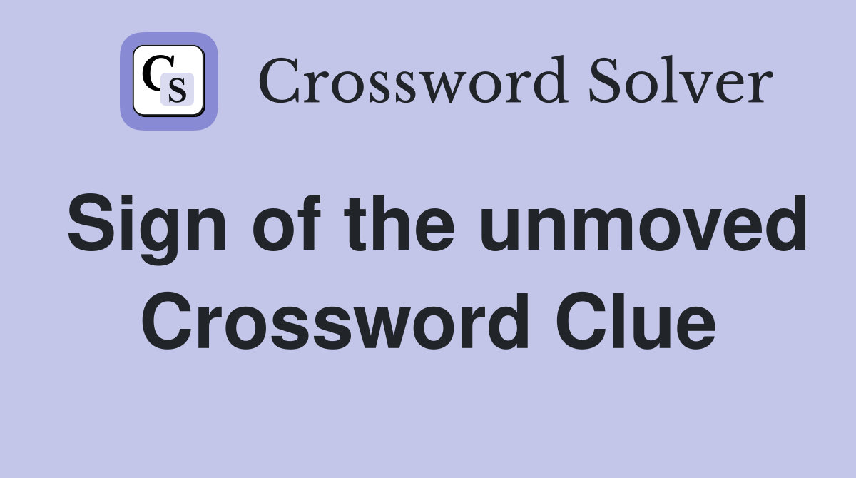 Sign of the unmoved Crossword Clue