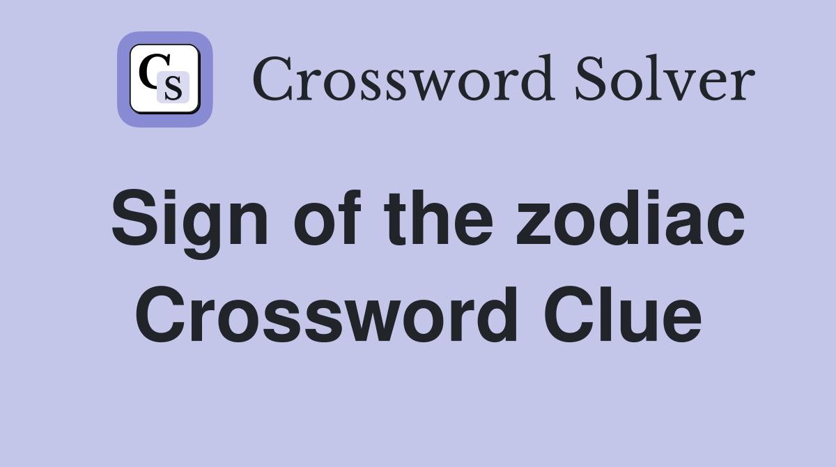 Sign of the zodiac Crossword Clue