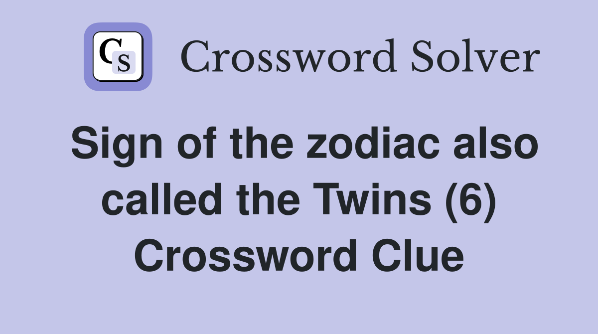 Sign of the zodiac also called the Twins (6) Crossword Clue