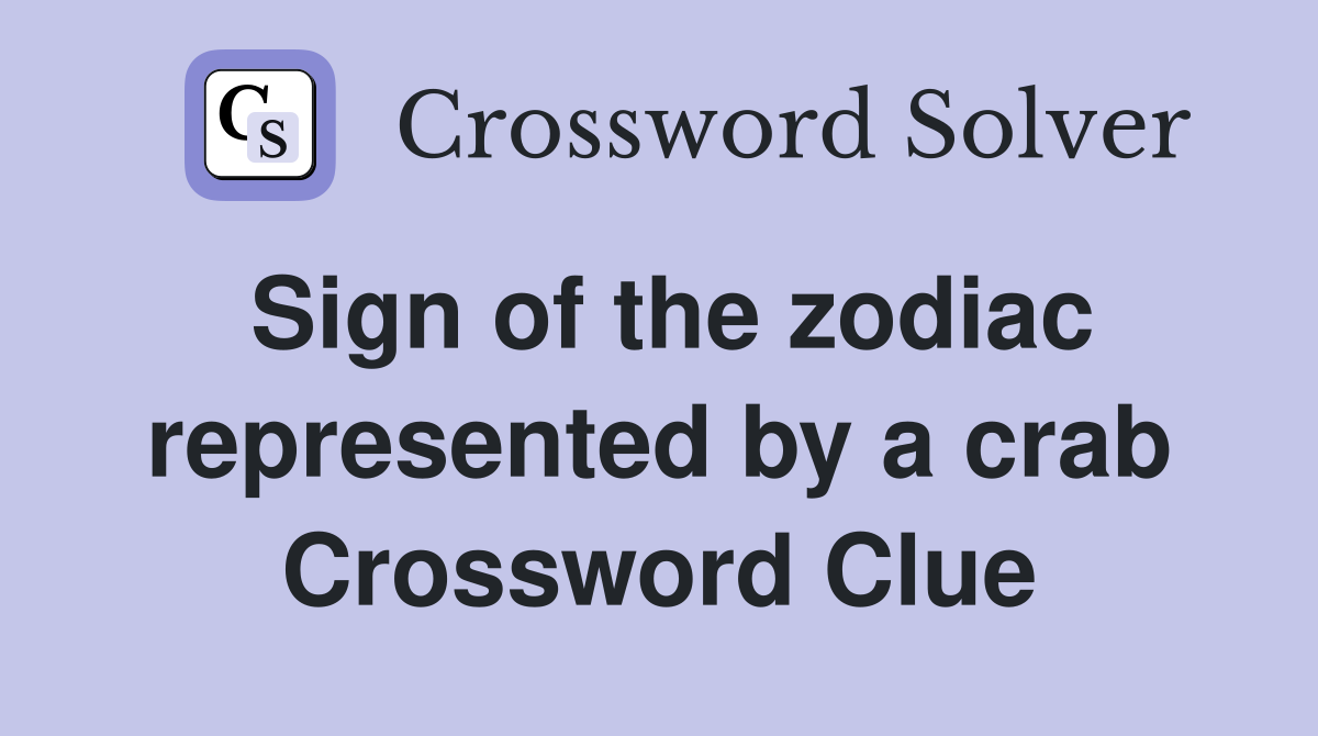 Sign of the zodiac represented by a crab Crossword Clue