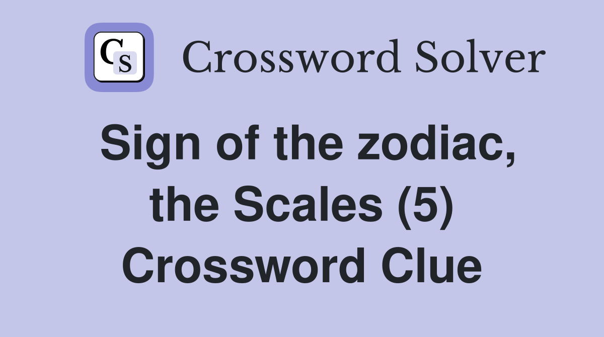 Sign of the zodiac, the Scales (5) Crossword Clue