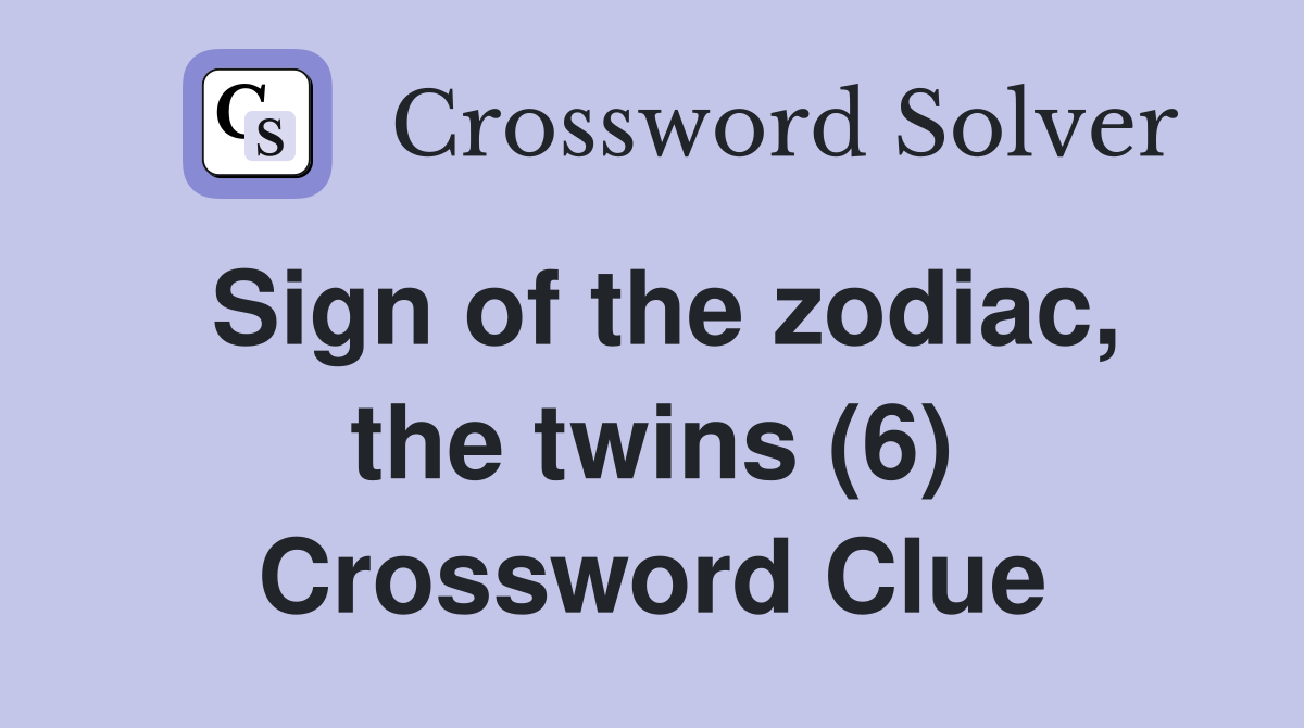 Sign of the zodiac, the twins (6) Crossword Clue