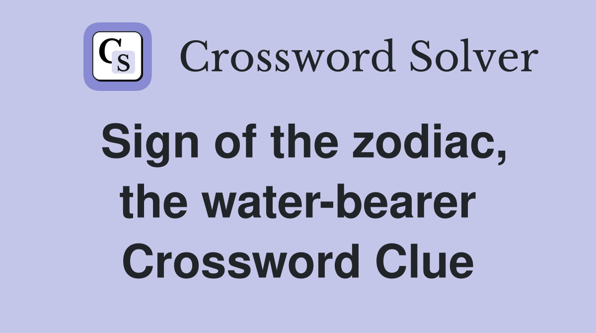Sign of the zodiac, the water-bearer Crossword Clue