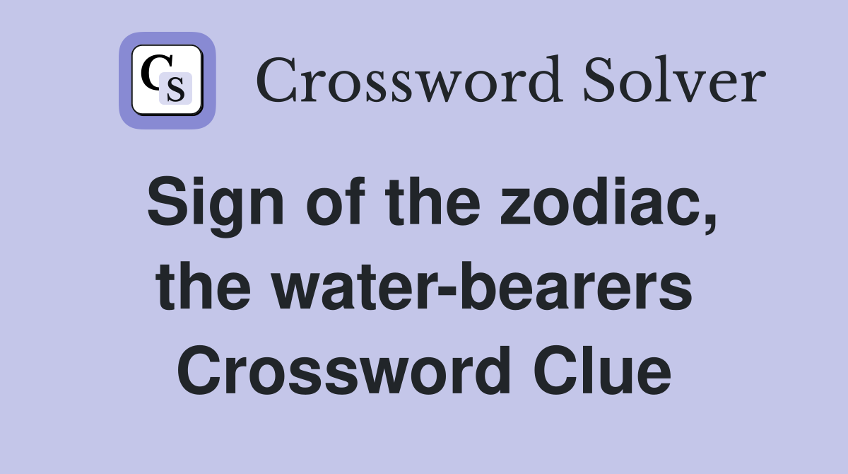 Sign of the zodiac, the water-bearers Crossword Clue