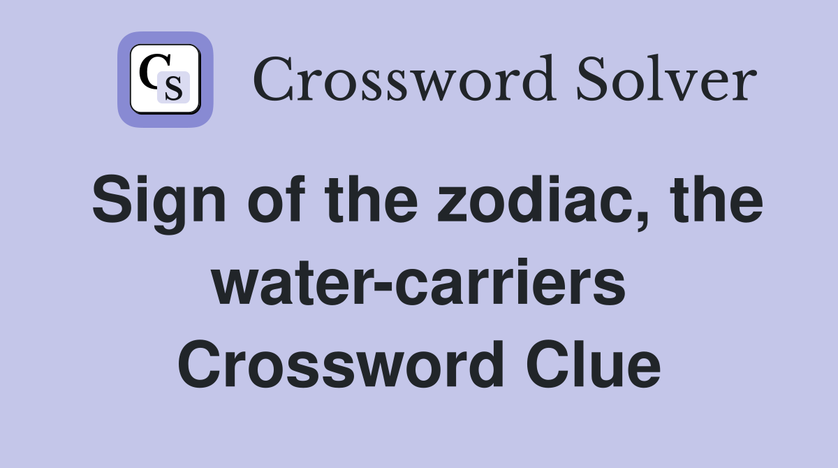 Sign of the zodiac, the water-carriers Crossword Clue