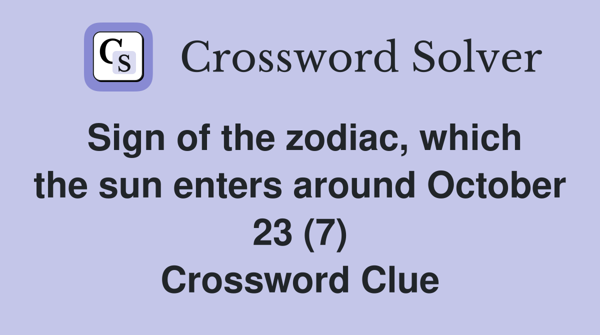 Sign of the zodiac, which the sun enters around October 23 (7) Crossword Clue