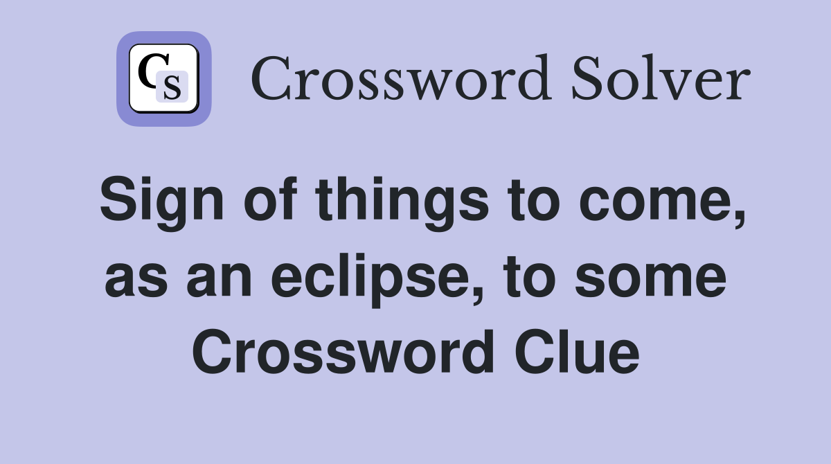 Sign of things to come, as an eclipse, to some Crossword Clue