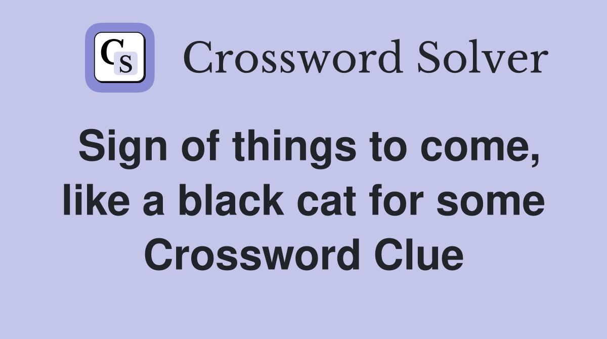 Sign of things to come, like a black cat for some Crossword Clue