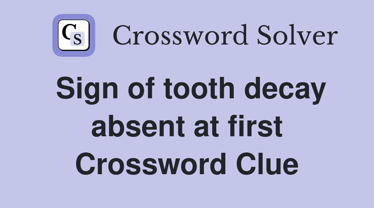 Sign of tooth decay absent at first Crossword Clue