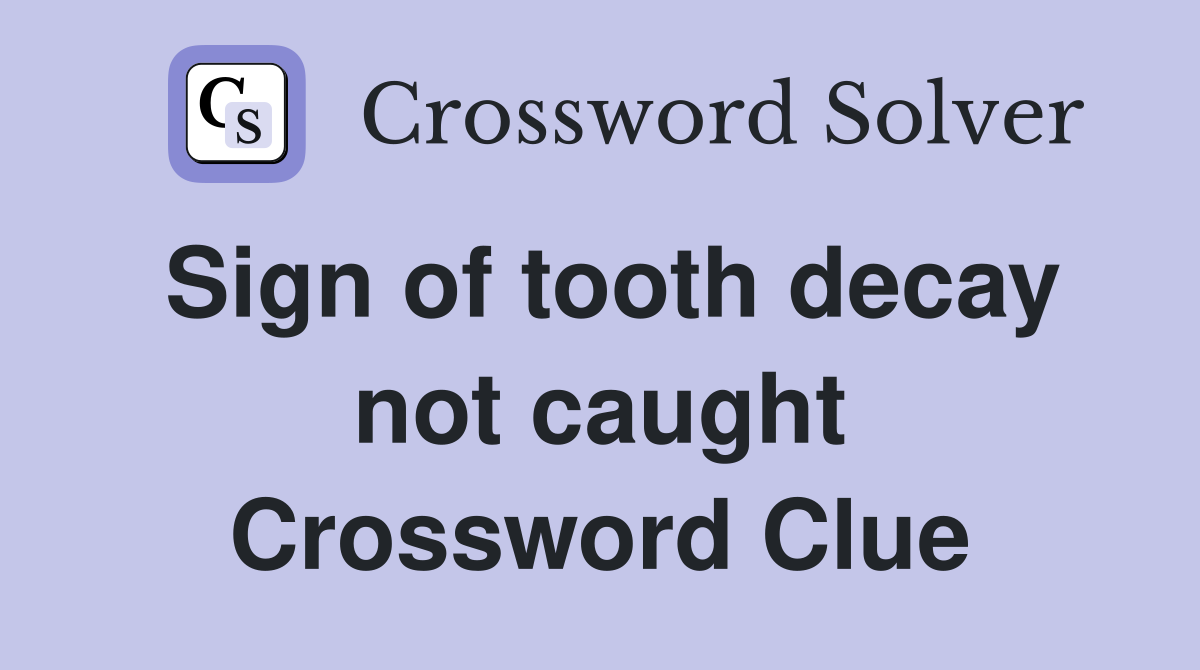 Sign of tooth decay not caught Crossword Clue