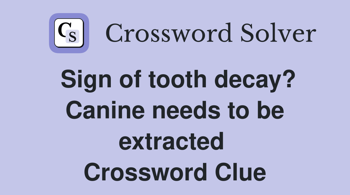 Sign of tooth decay? Canine needs to be extracted  Crossword Clue