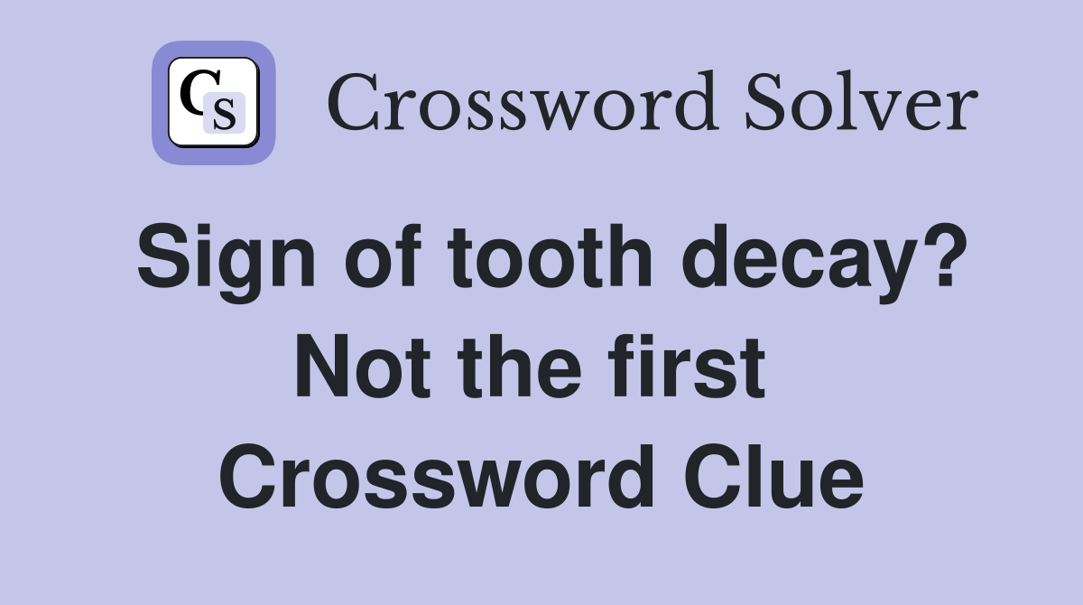 Sign of tooth decay? Not the first  Crossword Clue