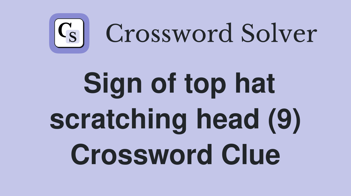 Sign of top hat scratching head (9) Crossword Clue