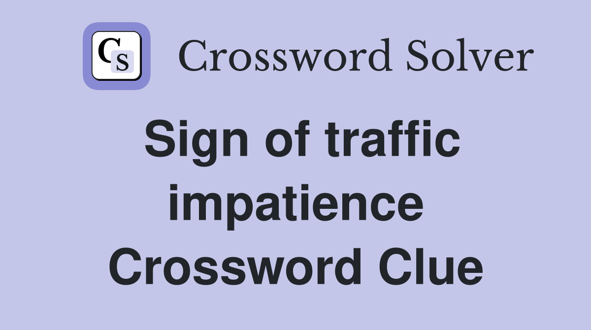 Sign of traffic impatience Crossword Clue