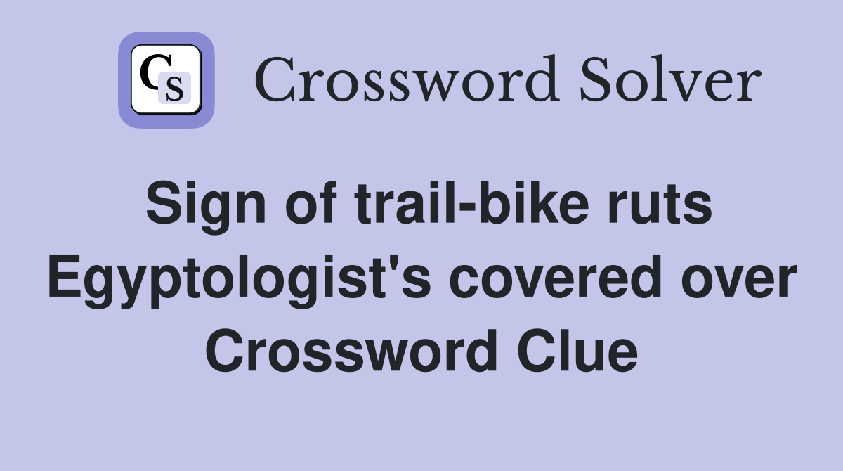 Sign of trail-bike ruts Egyptologist's covered over Crossword Clue
