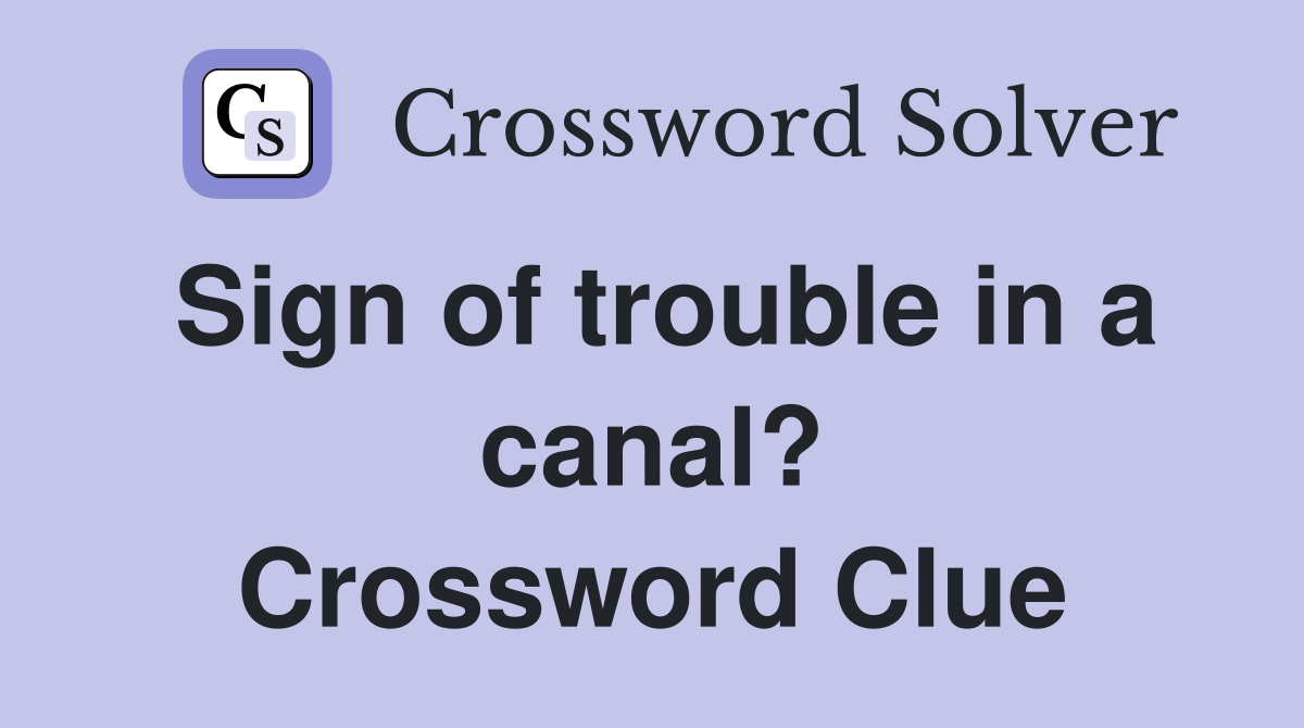 Sign of trouble in a canal? Crossword Clue