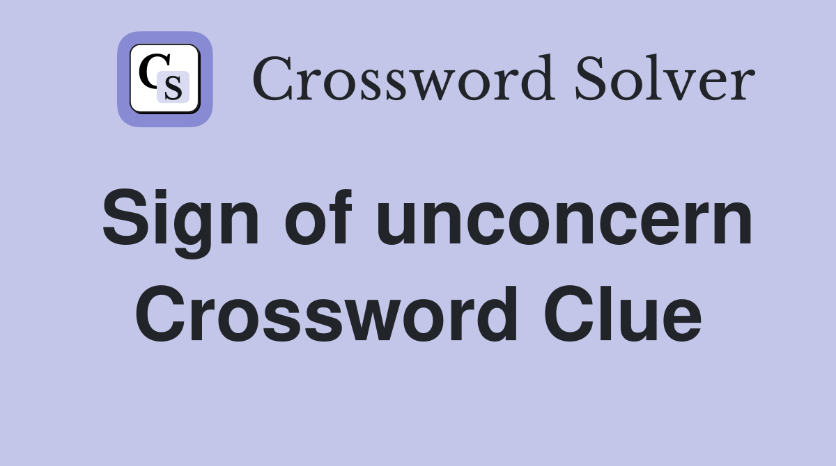 Sign of unconcern Crossword Clue
