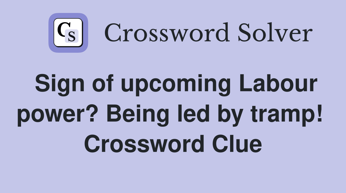 Sign of upcoming Labour power? Being led by tramp!  Crossword Clue
