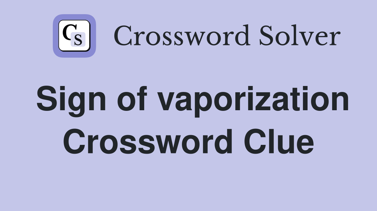 Sign of vaporization Crossword Clue