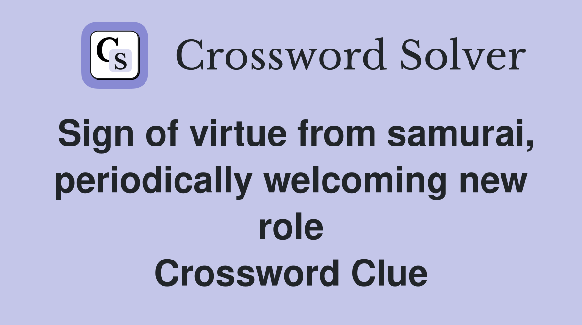 Sign of virtue from samurai, periodically welcoming new role Crossword Clue