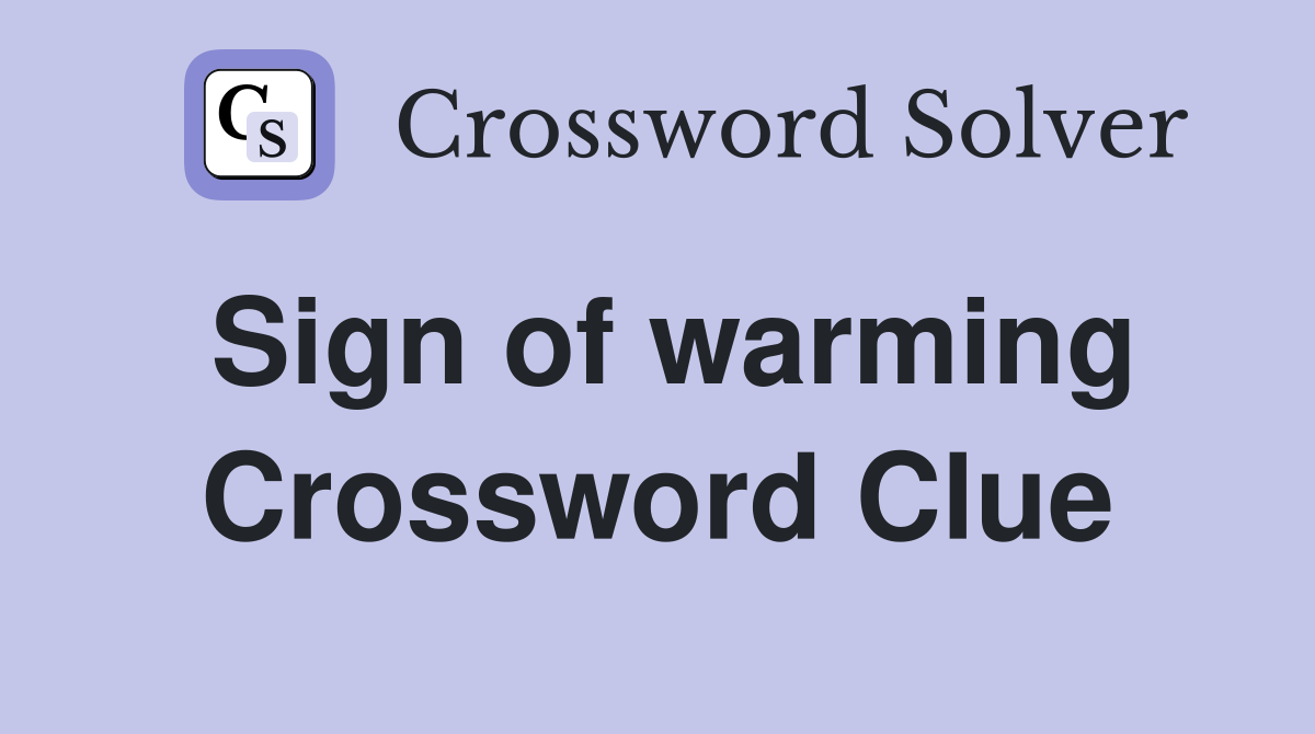 Sign of warming Crossword Clue