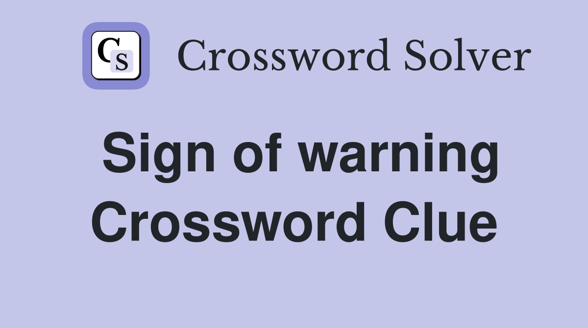 Sign of warning Crossword Clue