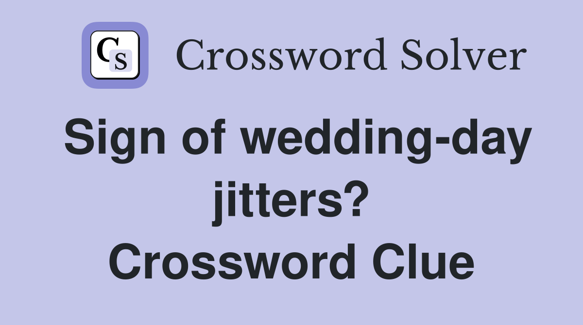 Sign of wedding-day jitters? Crossword Clue