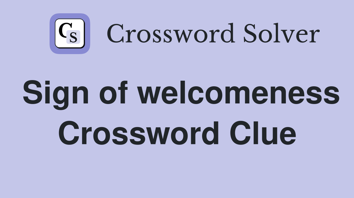 Sign of welcomeness Crossword Clue