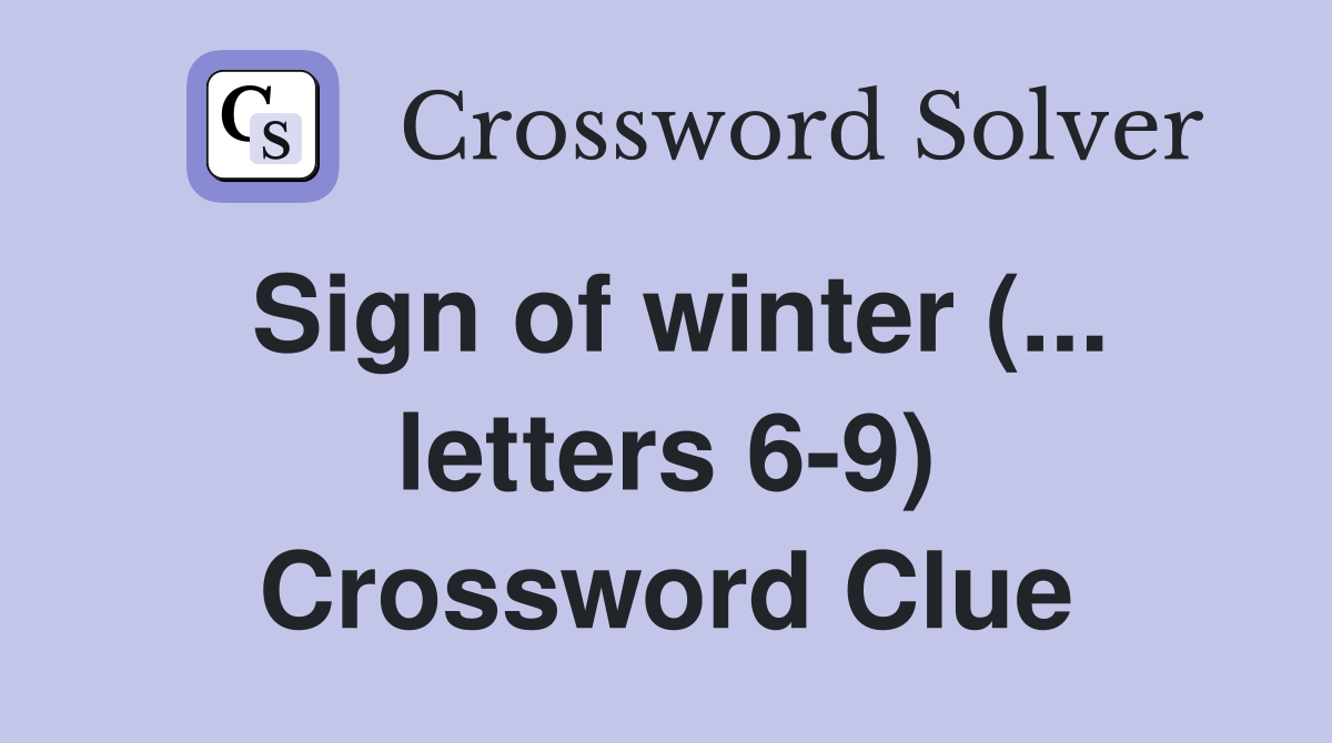 Sign of winter (... letters 6-9) Crossword Clue