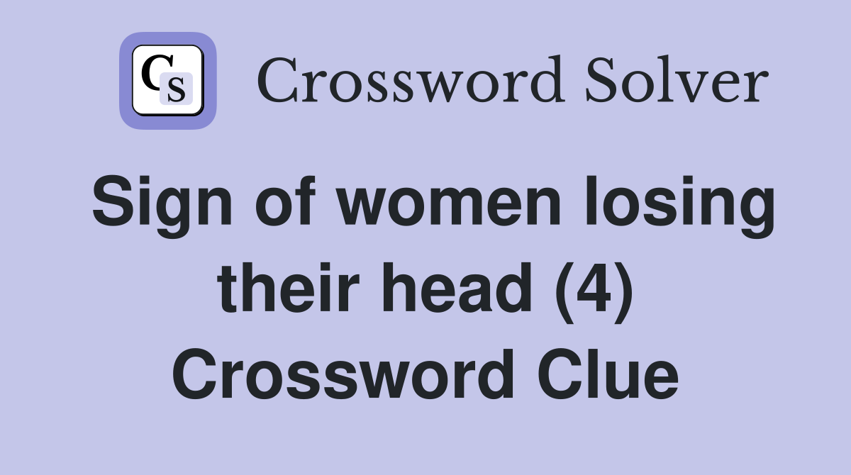 Sign of women losing their head (4) Crossword Clue