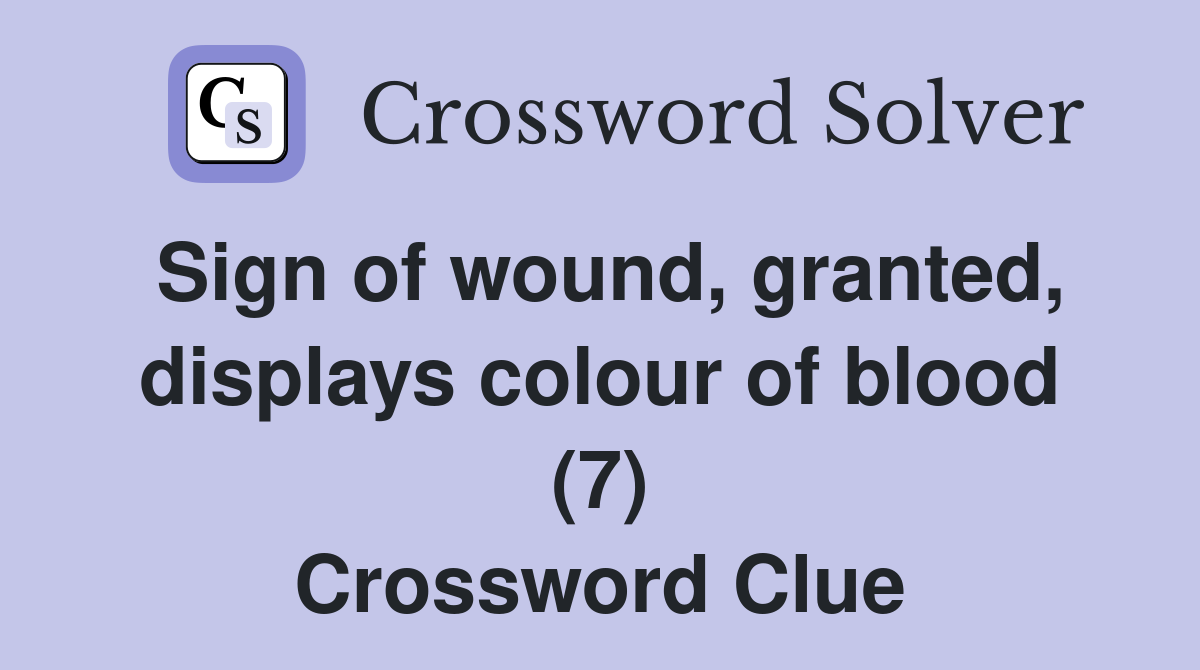 Sign of wound, granted, displays colour of blood (7) Crossword Clue