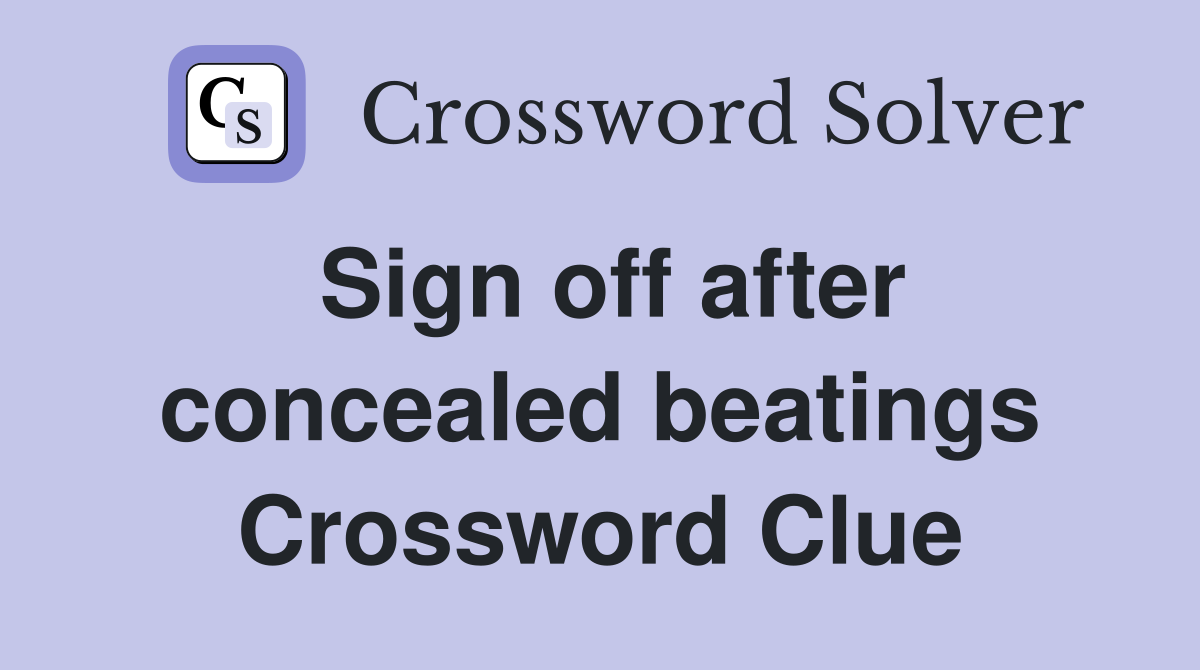 Sign off after concealed beatings Crossword Clue