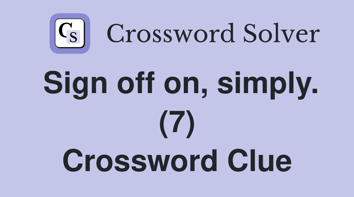 Sign off on, simply. (7) Crossword Clue