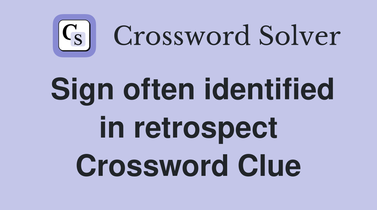Sign often identified in retrospect Crossword Clue