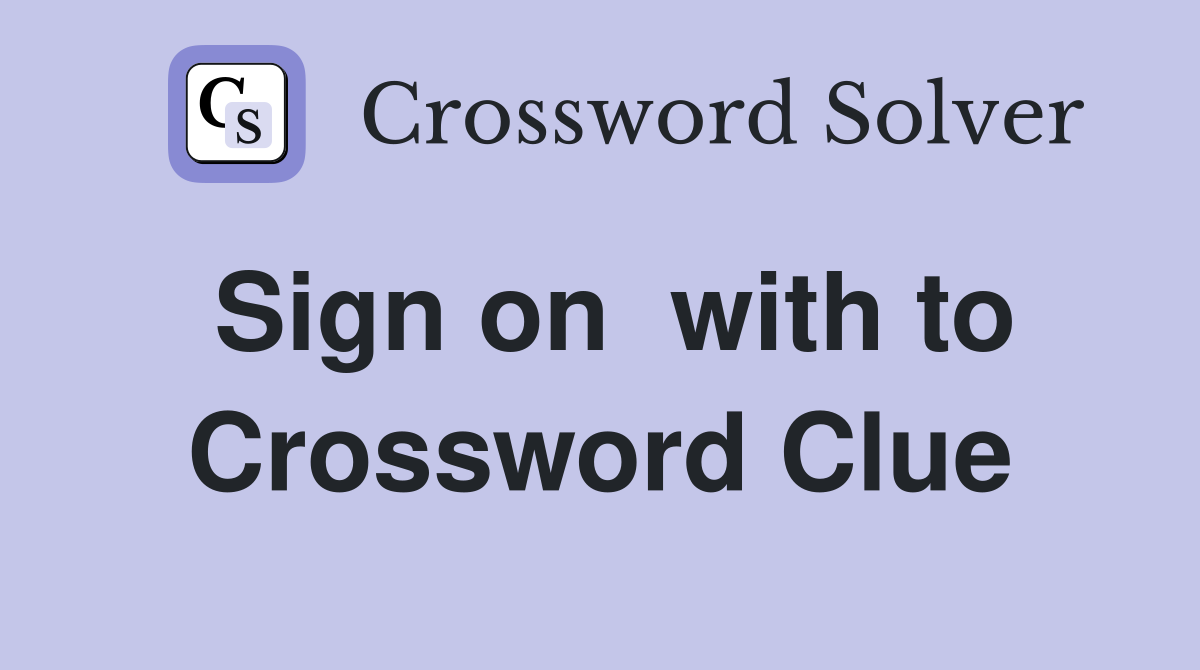 Sign on  with to Crossword Clue