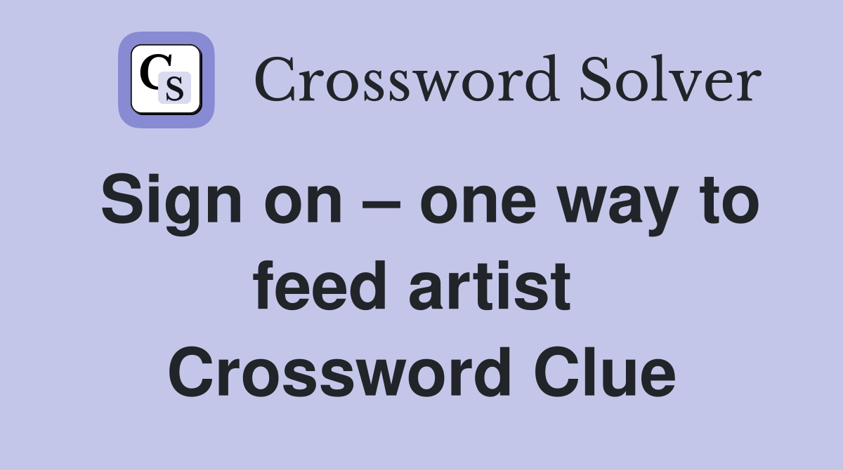 Sign on – one way to feed artist  Crossword Clue