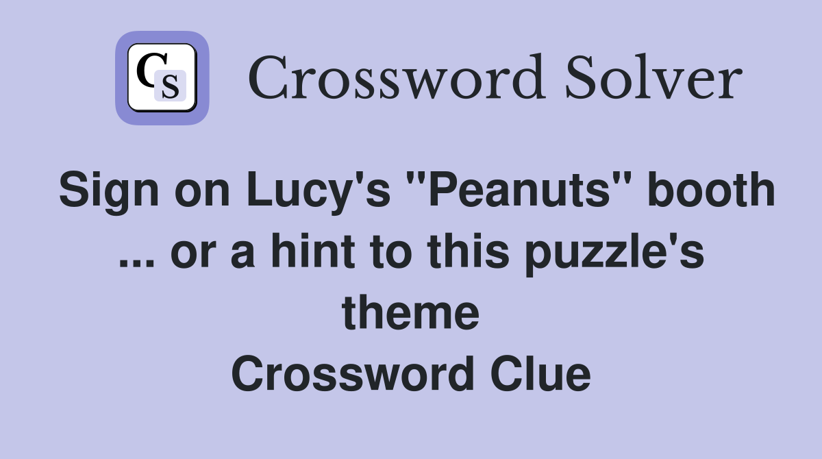 Sign on Lucy's "Peanuts" booth ... or a hint to this puzzle's theme Crossword Clue