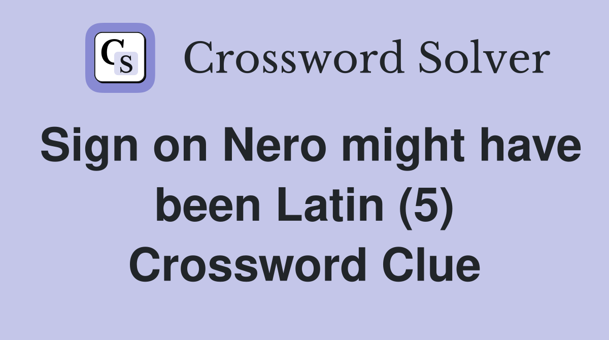 Sign on Nero might have been Latin (5) Crossword Clue