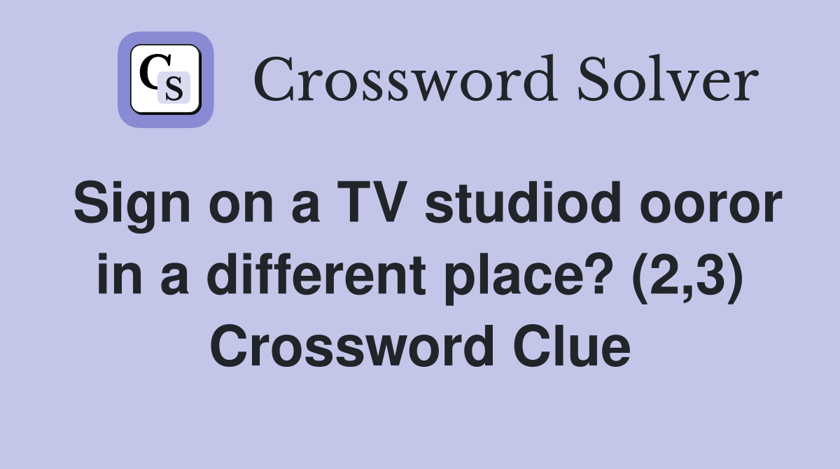Sign on a TV studiod ooror in a different place? (2,3) Crossword Clue