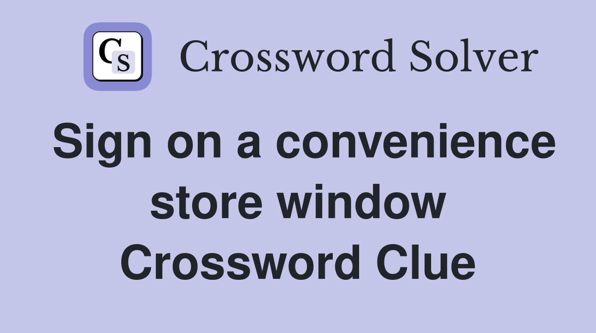 Sign on a convenience store window Crossword Clue