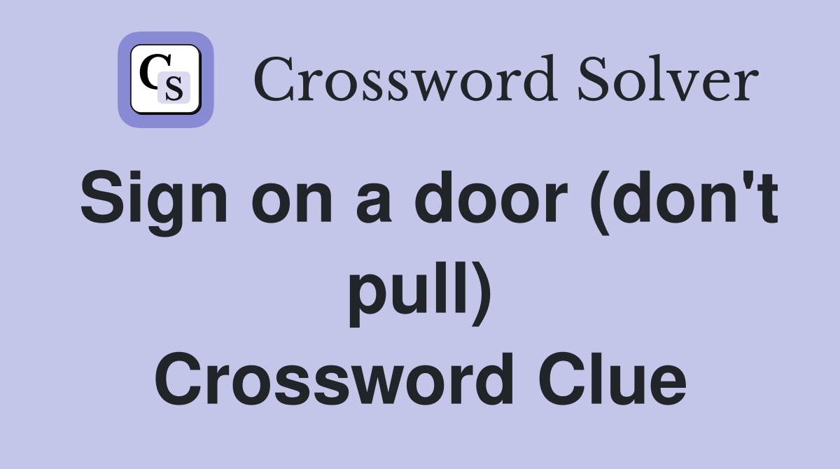 Sign on a door (don't pull) Crossword Clue