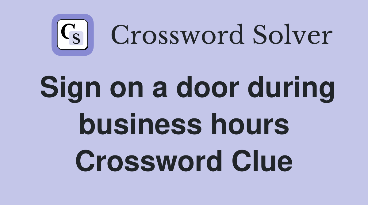 Sign on a door during business hours Crossword Clue