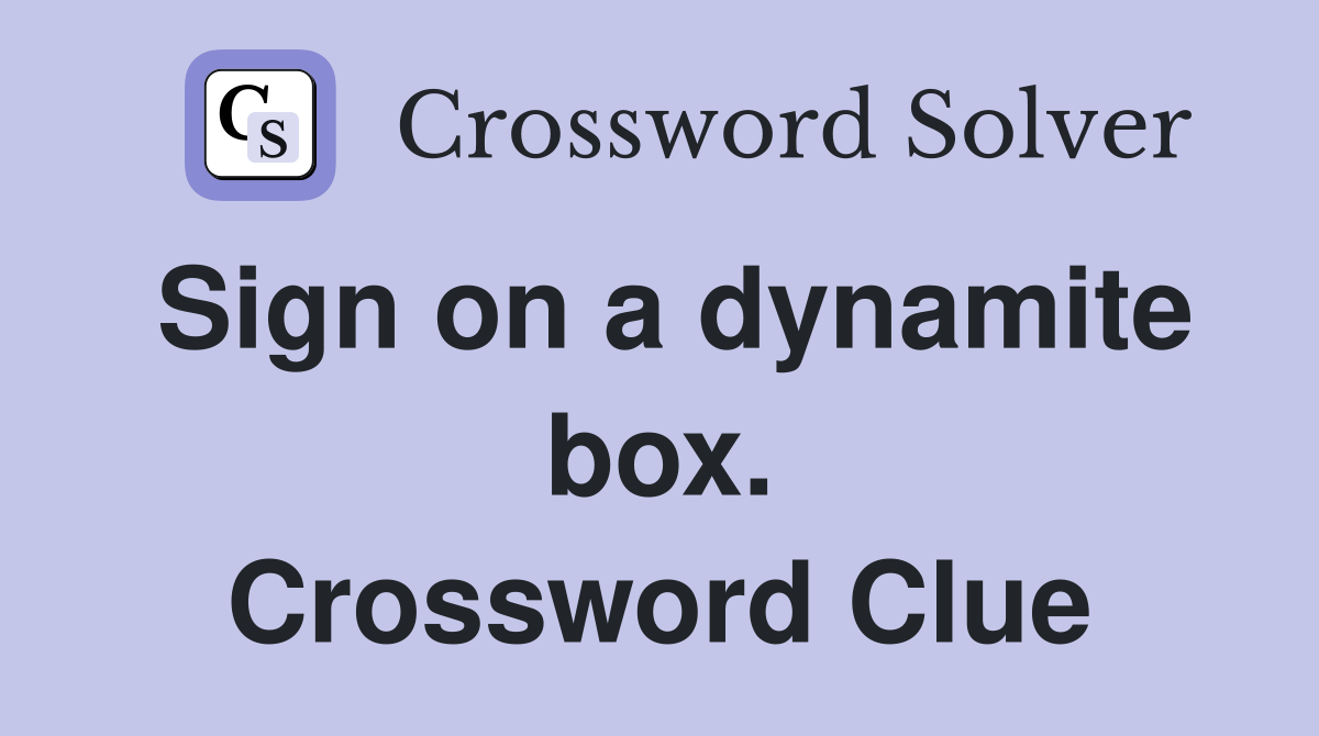 Sign on a dynamite box. Crossword Clue