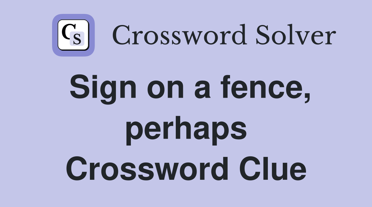 Sign on a fence, perhaps Crossword Clue