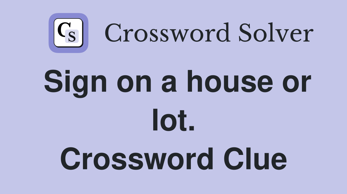 Sign on a house or lot. Crossword Clue