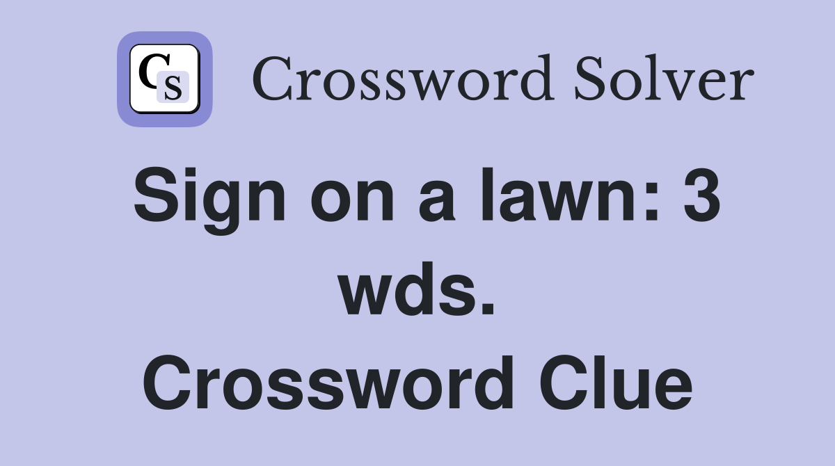 Sign on a lawn: 3 wds. Crossword Clue